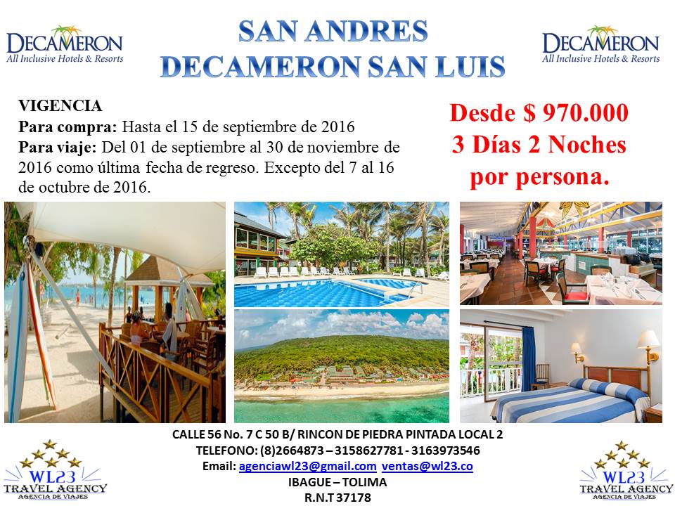 San Andres Decameron San Luis - Para compra hasta el 15 de septiembre de 2016, para viaje: Del 01 de septiembre al 30 de noviembre de 2016 como última fecha de regreso. Excepto del 7 al 16 de octubre de 2016. Salida de Bogotá desde $ 970.000 3 Días 2 Noches por persona, en acomodación doble. Reserva ya al 2664873 - 3158627781.